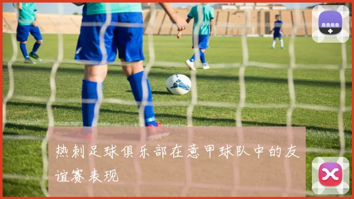 热刺足球俱乐部在意甲球队中的友谊赛表现