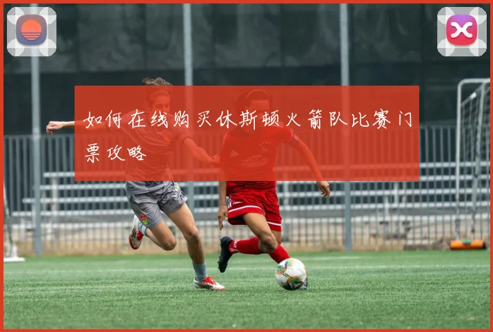 如何在线购买休斯顿火箭队比赛门票攻略