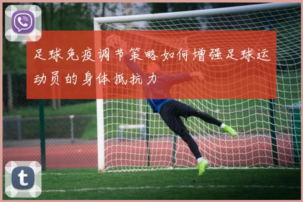 足球免疫调节策略如何增强足球运动员的身体抵抗力