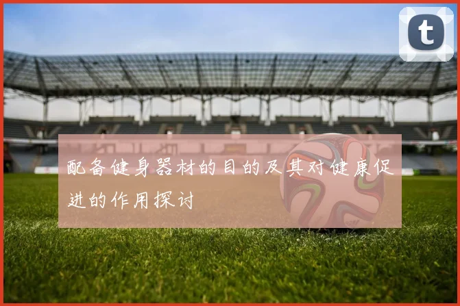 配备健身器材的目的及其对健康促进的作用探讨
