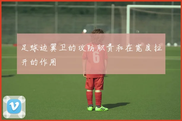 足球边翼卫的攻防职责和在宽度拉开的作用